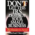 Dont Let The Irs Destroy Your Small Business: Seventy-six Mistakes To Avoid