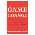 Game Change: Obama and the Clintons, McCain and Palin, and the Race of a Lifetime